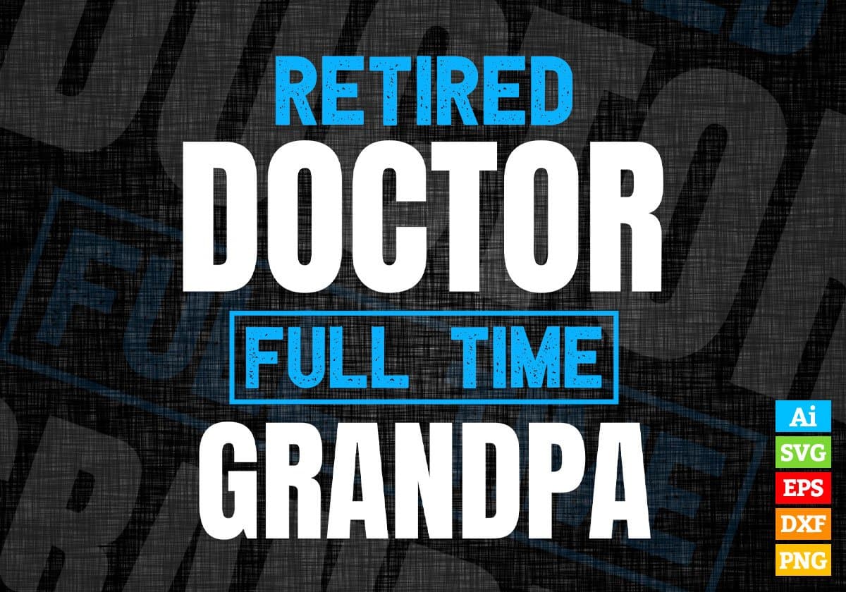 Retired Doctor Full Time Grandpa Father's Day Editable Vector T-shirt Designs Png Svg Files
