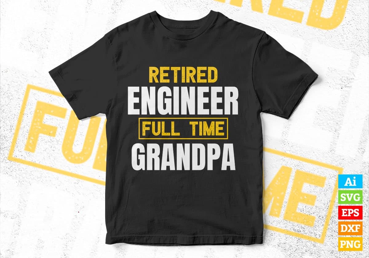 Retired Engineer Full Time Grandpa Father's Day Editable Vector T-shirt Designs Png Svg Files