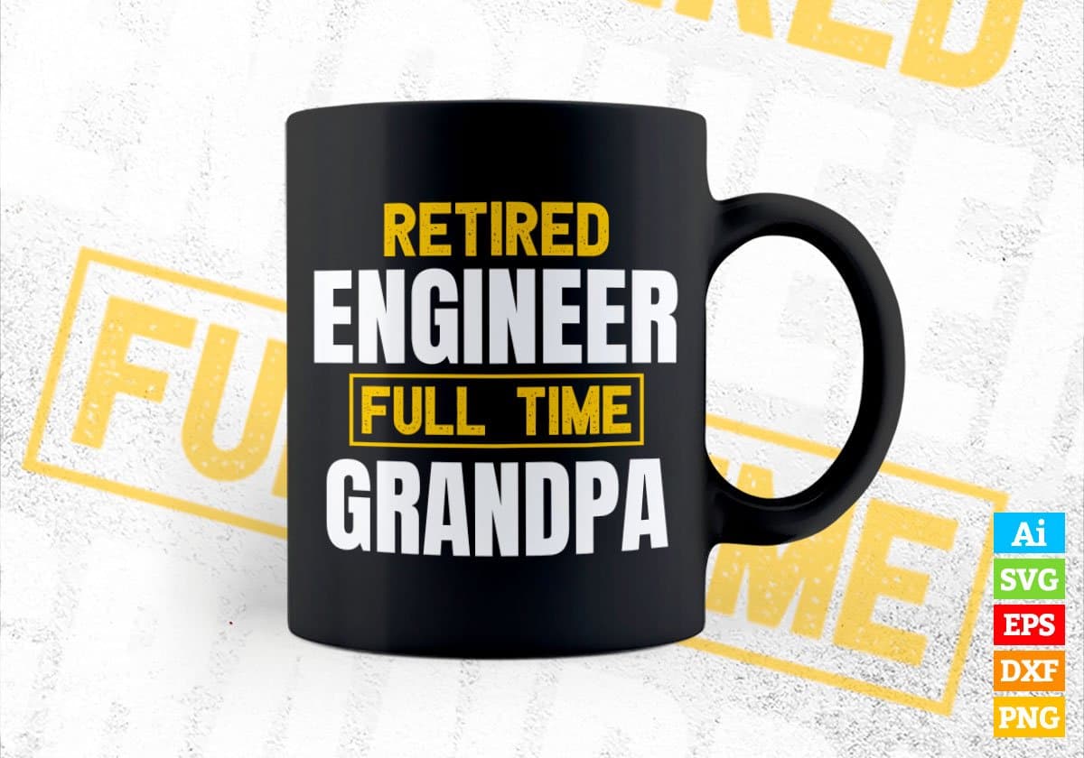 Retired Engineer Full Time Grandpa Father's Day Editable Vector T-shirt Designs Png Svg Files