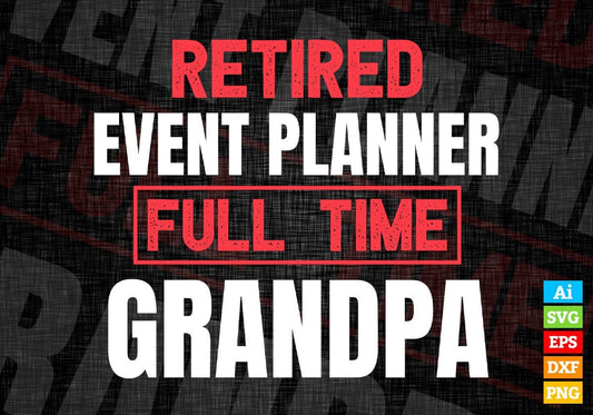 Retired Event Planner Full Time Grandpa Father's Day Editable Vector T-shirt Designs Png Svg Files