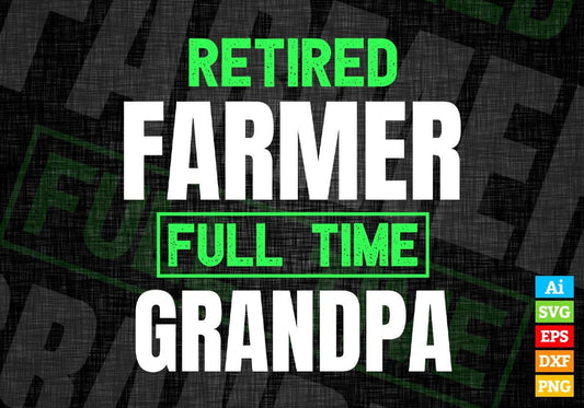 Retired Farmer Full Time Grandpa Father's Day Editable Vector T-shirt Designs Png Svg Files