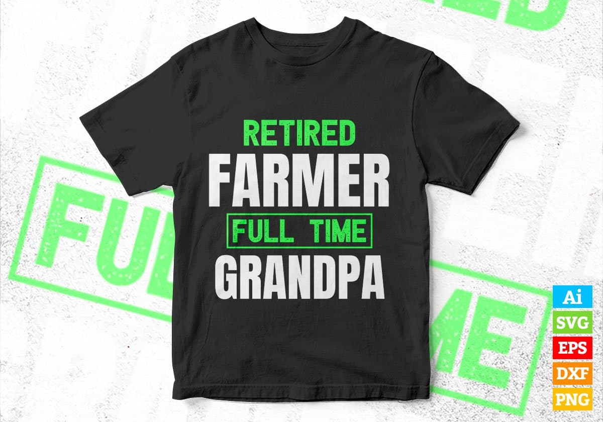 Retired Farmer Full Time Grandpa Father's Day Editable Vector T-shirt Designs Png Svg Files