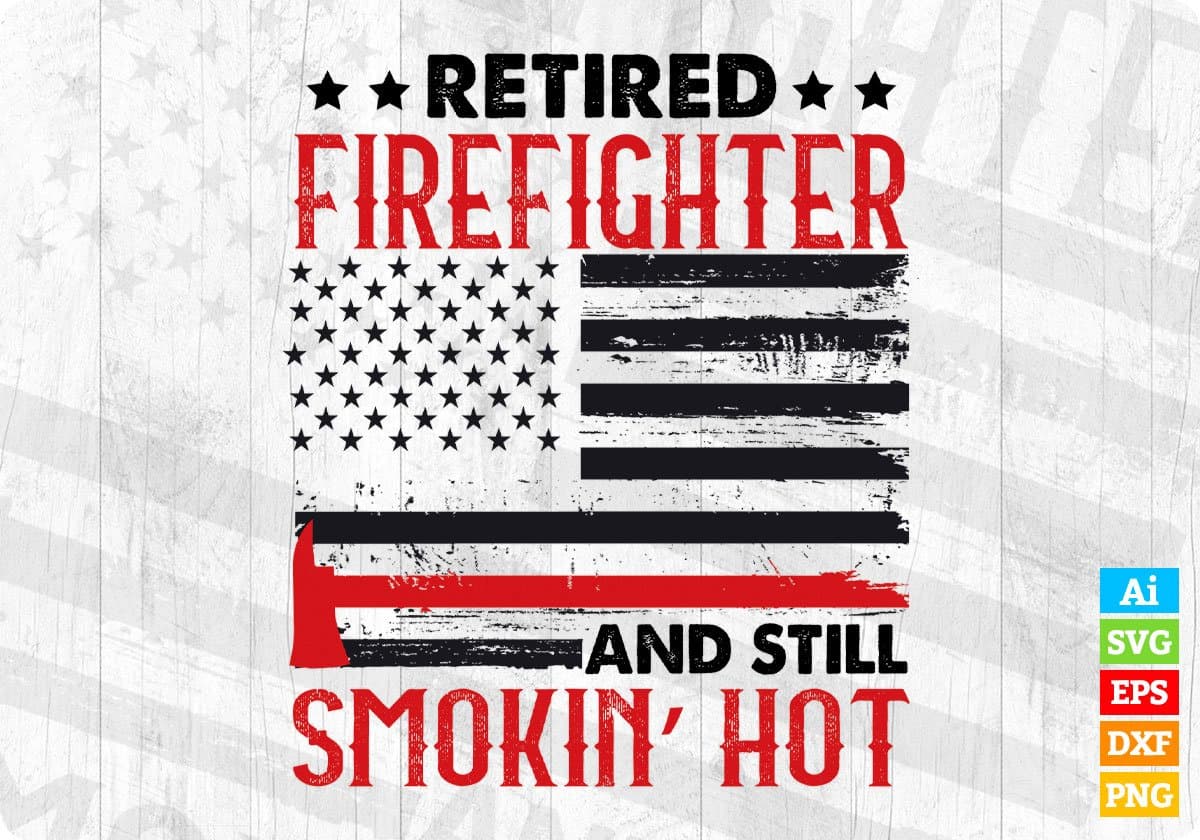 Retired Firefighter And Still Smokin’ Hot Editable T shirt Design In Ai Png Svg Cutting Printable Files
