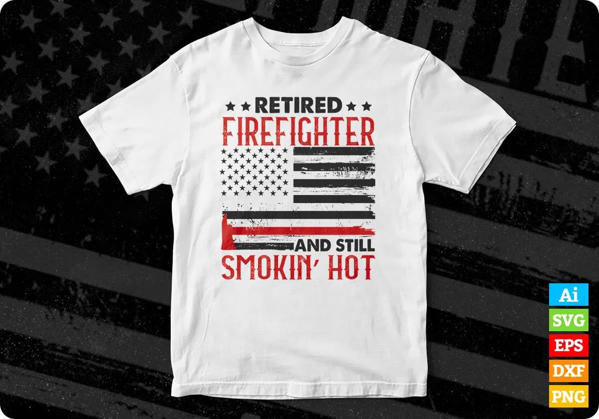 Retired Firefighter And Still Smokin’ Hot Editable T shirt Design In Ai Png Svg Cutting Printable Files