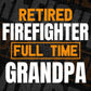 Retired Firefighter Full Time Grandpa Father's Day Editable Vector T-shirt Designs Png Svg Files