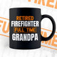 Retired Firefighter Full Time Grandpa Father's Day Editable Vector T-shirt Designs Png Svg Files