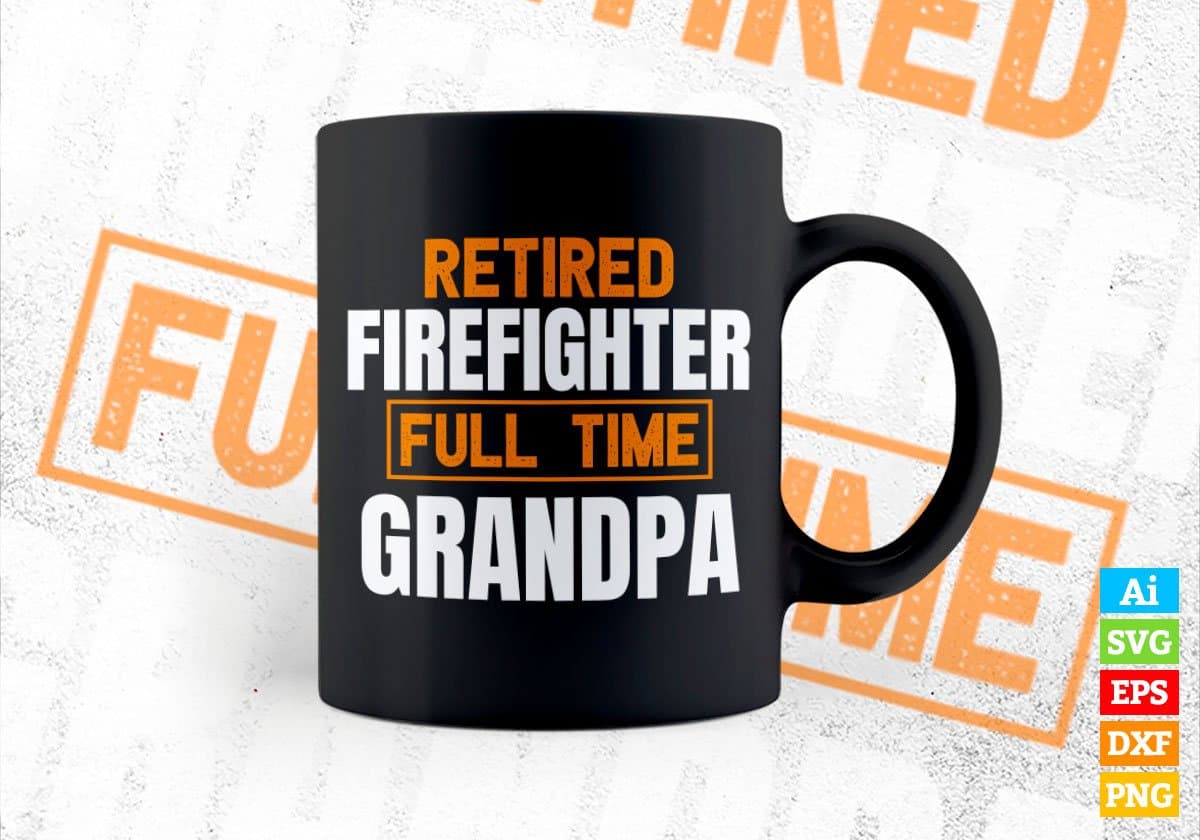 Retired Firefighter Full Time Grandpa Father's Day Editable Vector T-shirt Designs Png Svg Files