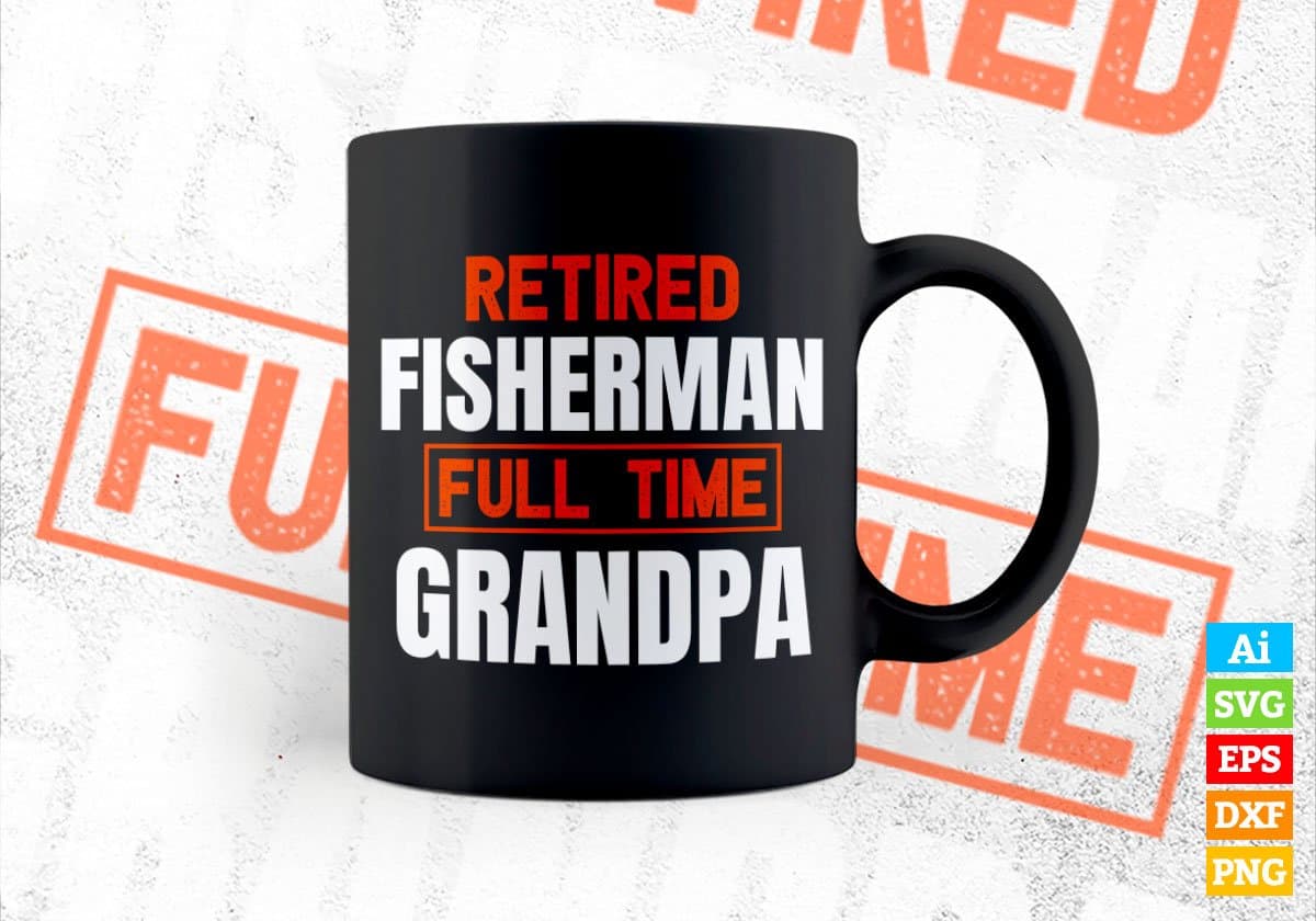 Retired Fisherman Full Time Grandpa Father's Day Editable Vector T-shirt Designs Png Svg Files