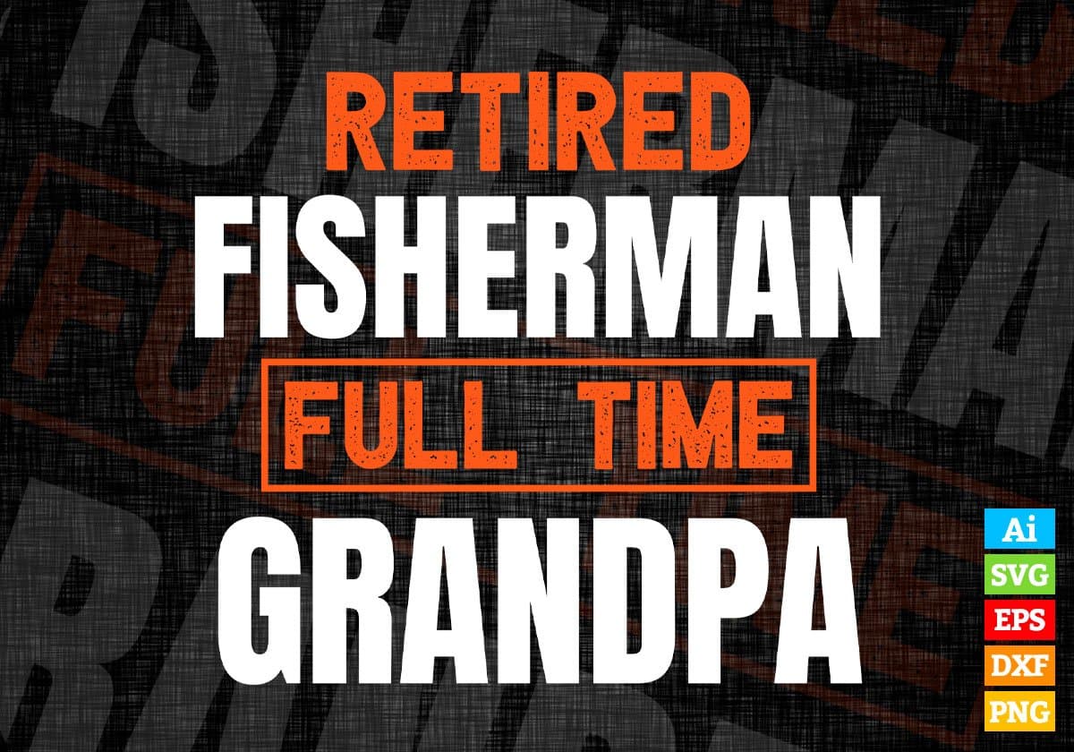 Retired Fisherman Full Time Grandpa Father's Day Editable Vector T-shirt Designs Png Svg Files