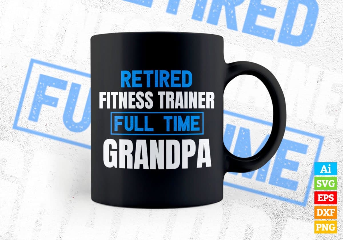 Retired Fitness Trainer Full Time Grandpa Father's Day Editable Vector T-shirt Designs Png Svg Files