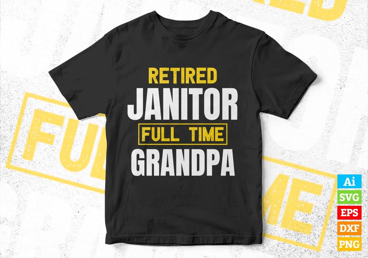 Retired Janitor Full Time Grandpa Father's Day Editable Vector T-shirt Designs Png Svg Files