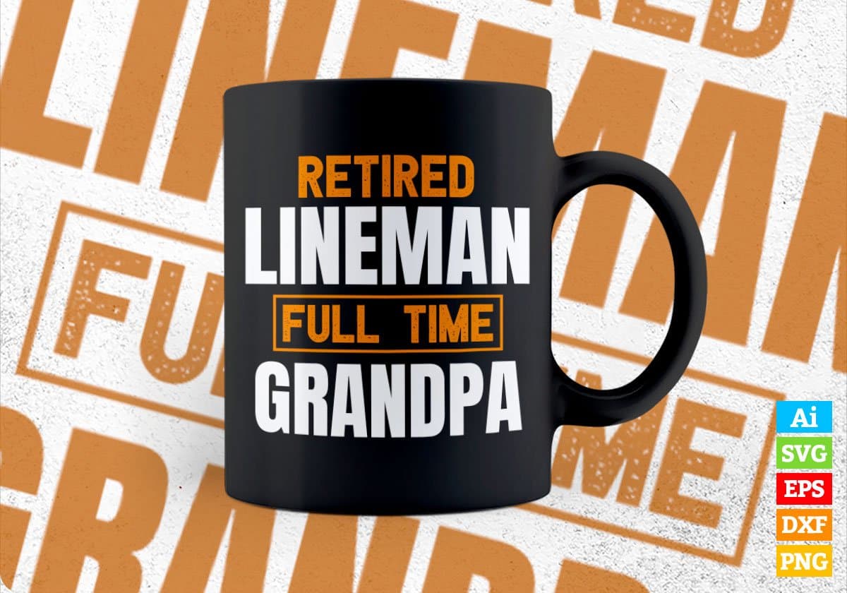 Retired Lineman Full Time Grandpa Father's Day Editable Vector T-shirt Designs Png Svg Files