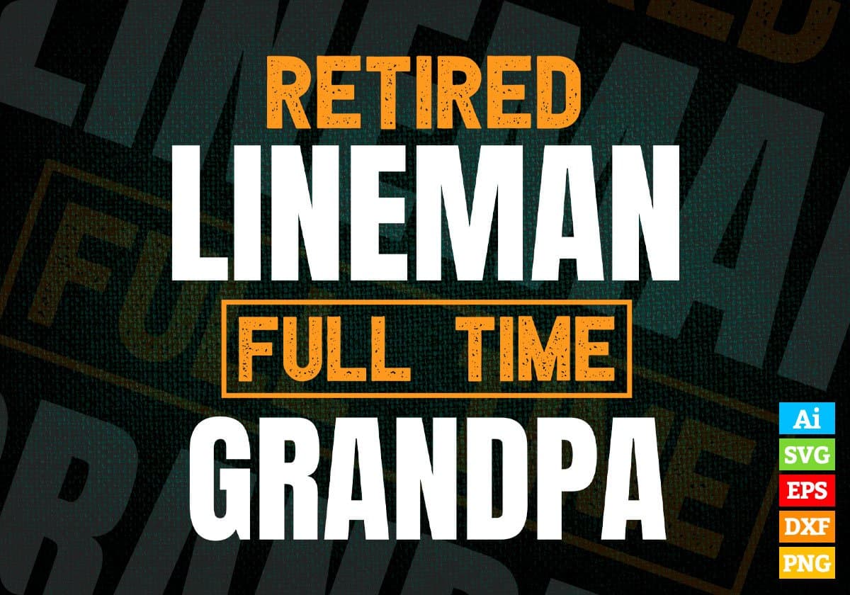 Retired Lineman Full Time Grandpa Father's Day Editable Vector T-shirt Designs Png Svg Files