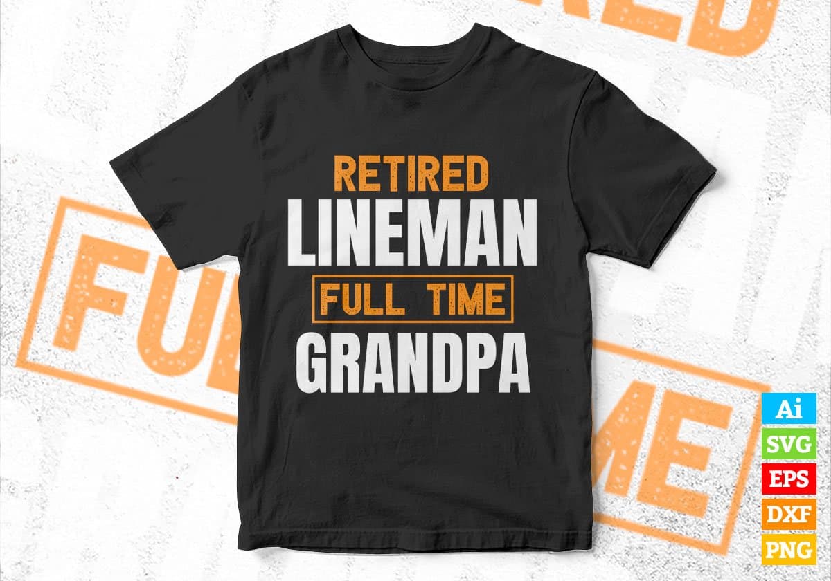 Retired Lineman Full Time Grandpa Father's Day Editable Vector T-shirt Designs Png Svg Files