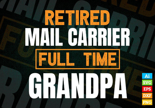 Retired Mail Carrier Full Time Grandpa Father's Day Editable Vector T-shirt Designs Png Svg Files