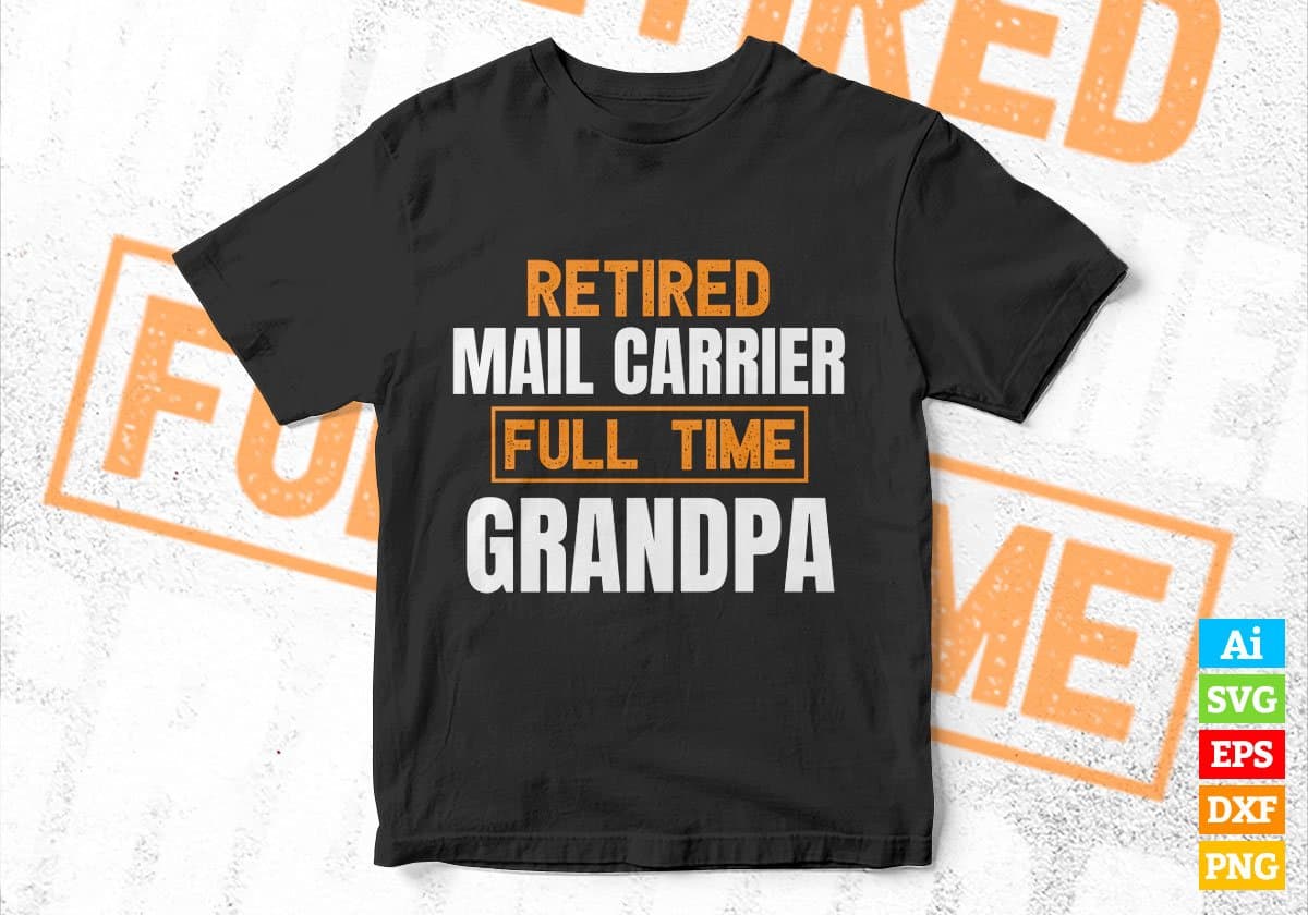 Retired Mail Carrier Full Time Grandpa Father's Day Editable Vector T-shirt Designs Png Svg Files