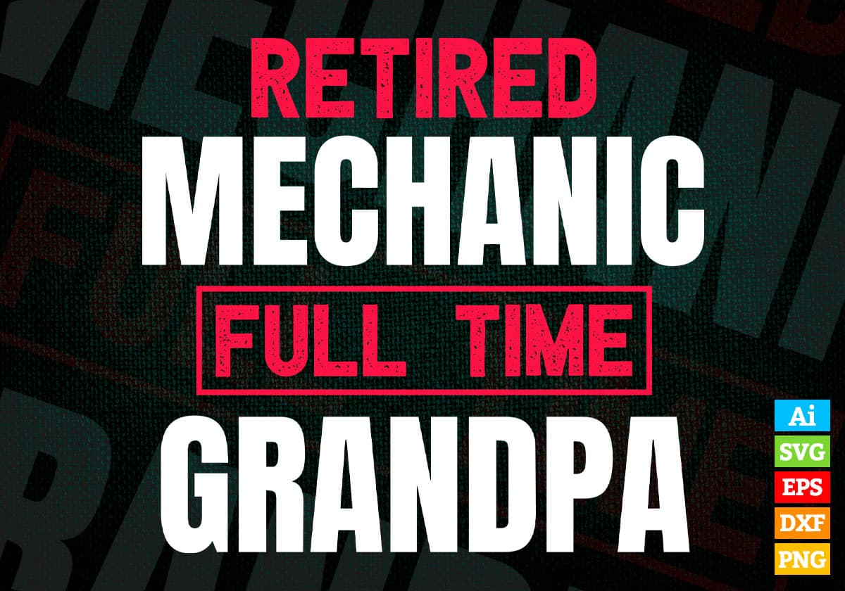 Retired Mechanic Full Time Grandpa Father's Day Editable Vector T-shirt Designs Png Svg Files