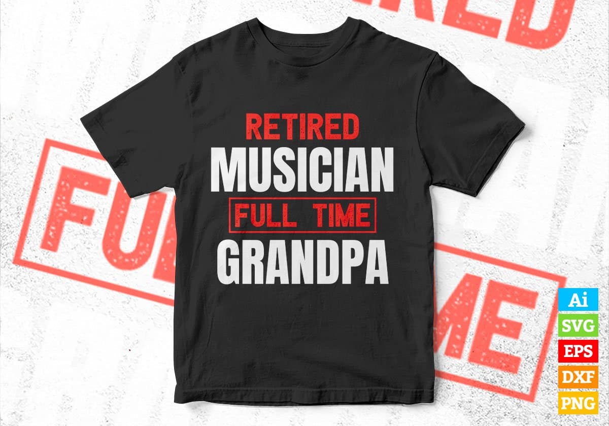 Retired Musician Full Time Grandpa Father's Day Editable Vector T-shirt Designs Png Svg Files