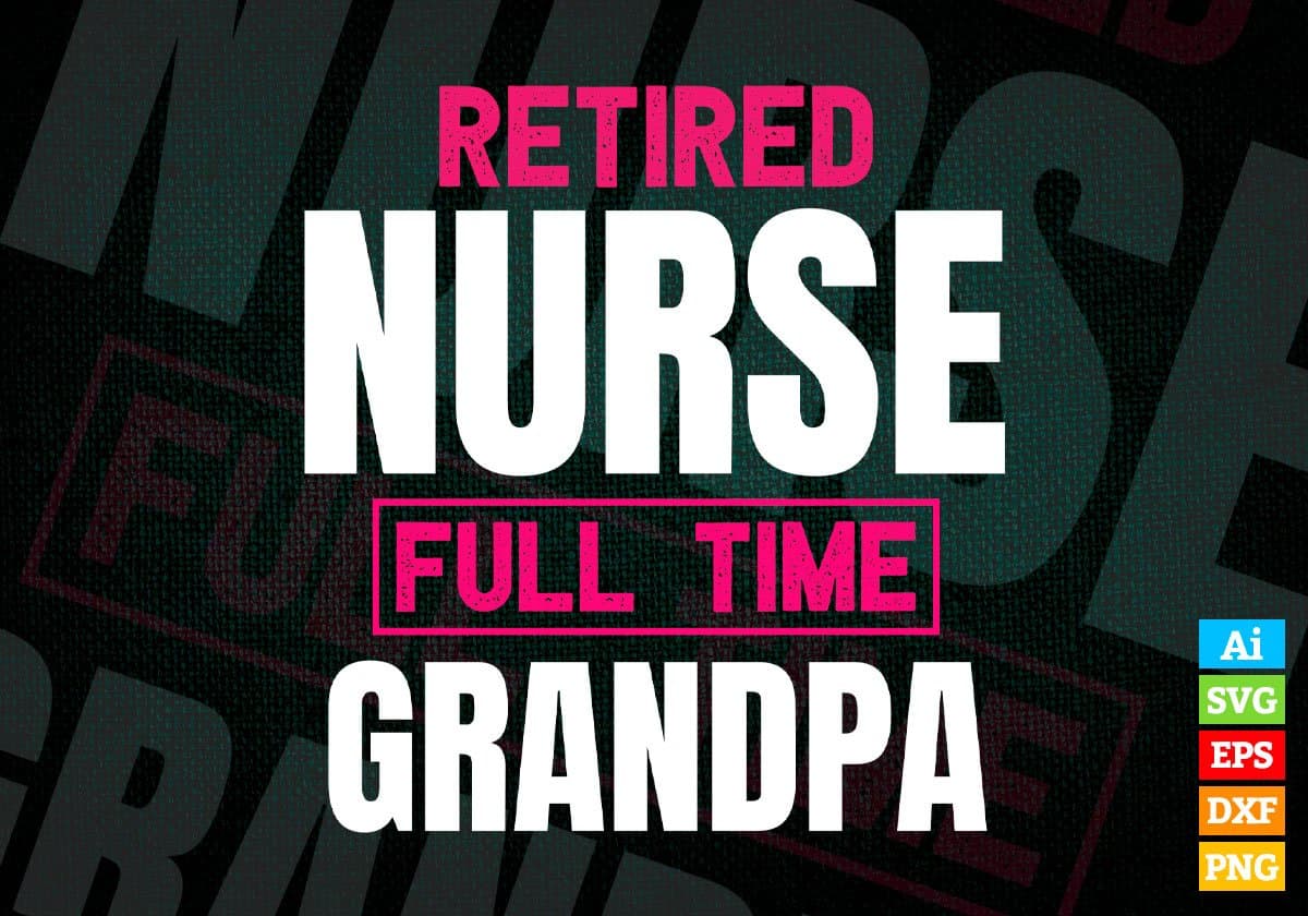 Retired Nurse Full Time Grandpa Father's Day Editable Vector T-shirt Designs Png Svg Files