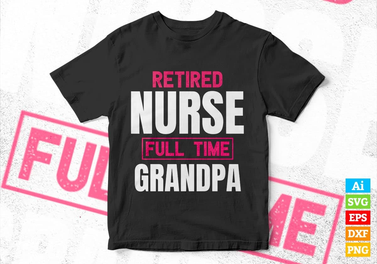 Retired Nurse Full Time Grandpa Father's Day Editable Vector T-shirt Designs Png Svg Files
