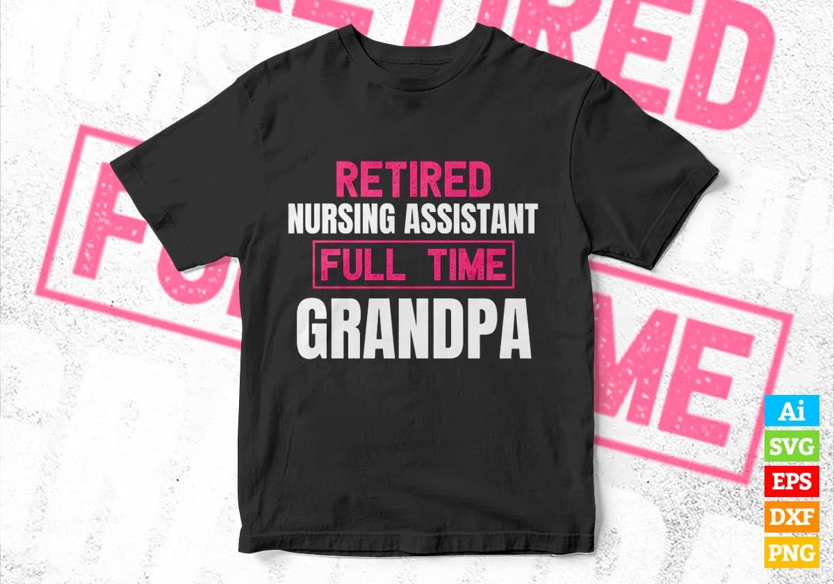 Retired Nursing Assistant Full Time Grandpa Father's Day Editable Vector T-shirt Designs Png Svg Files