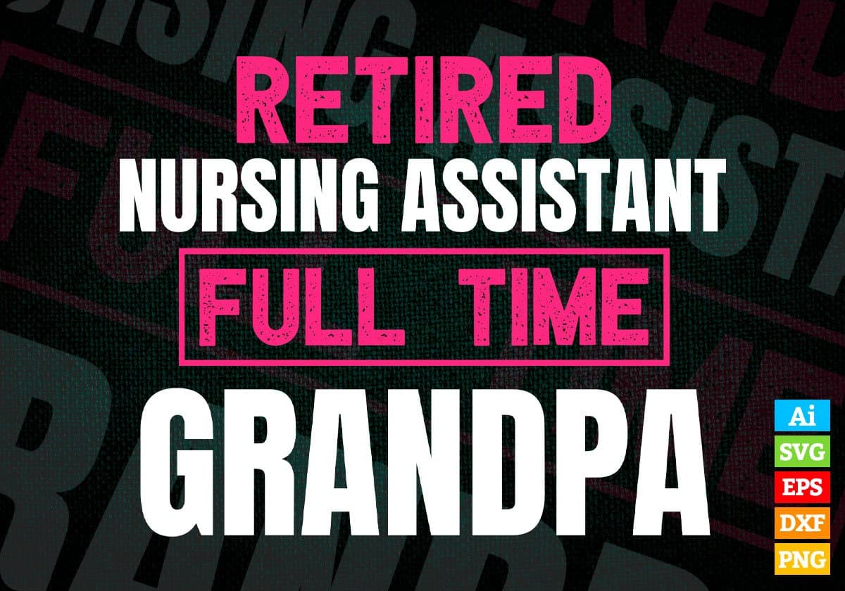 Retired Nursing Assistant Full Time Grandpa Father's Day Editable Vector T-shirt Designs Png Svg Files
