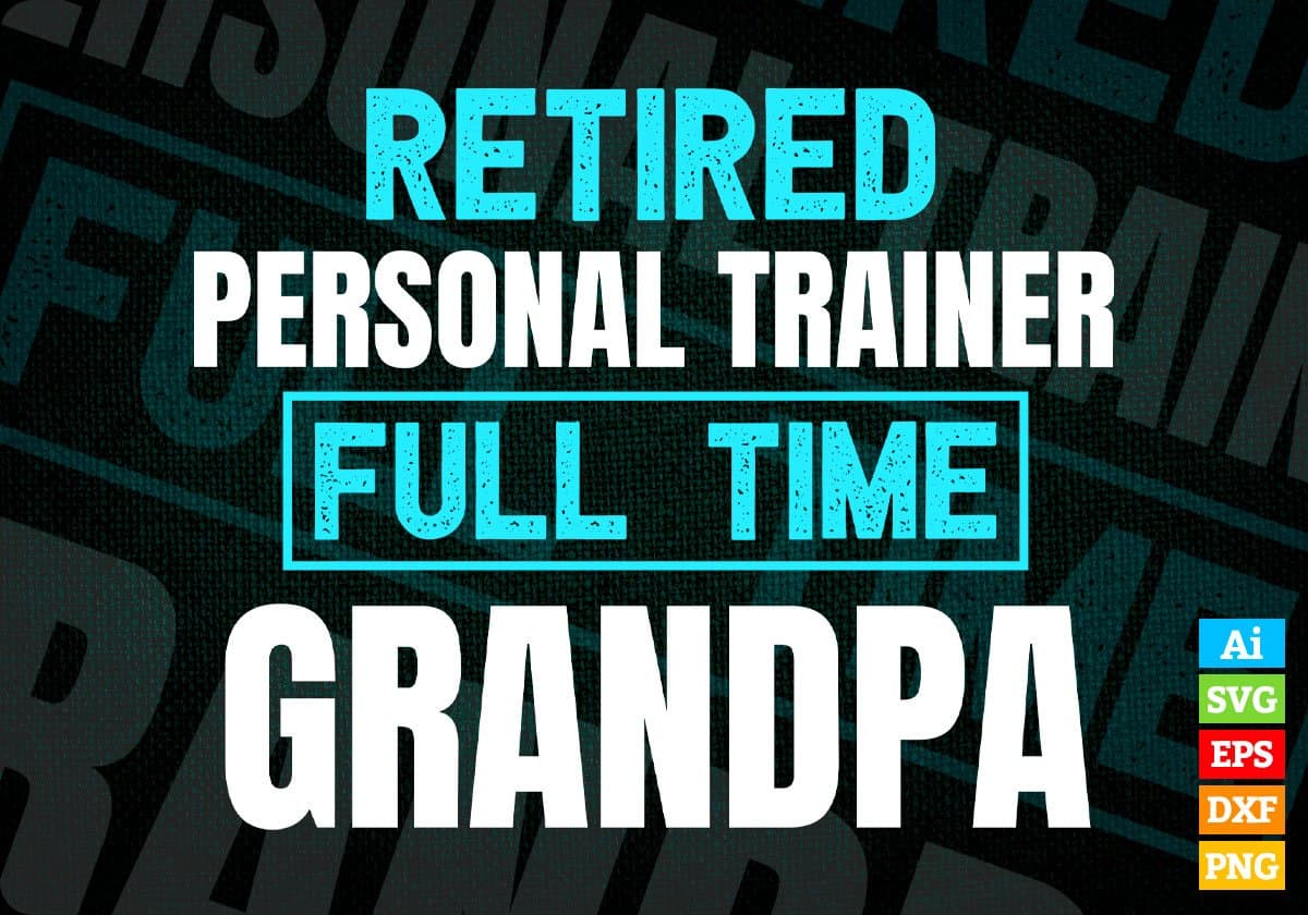 Retired Personal Trainer Full Time Grandpa Father's Day Editable Vector T-shirt Designs Png Svg Files