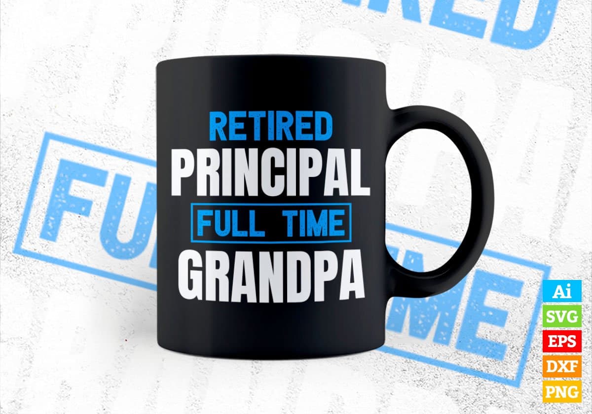 Retired Principal Full Time Grandpa Father's Day Editable Vector T-shirt Designs Png Svg Files