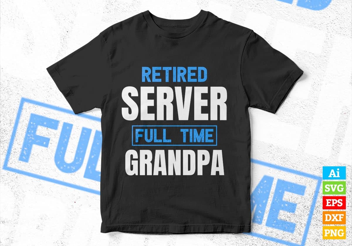 Retired Server Full Time Grandpa Father's Day Editable Vector T-shirt Designs Png Svg Files