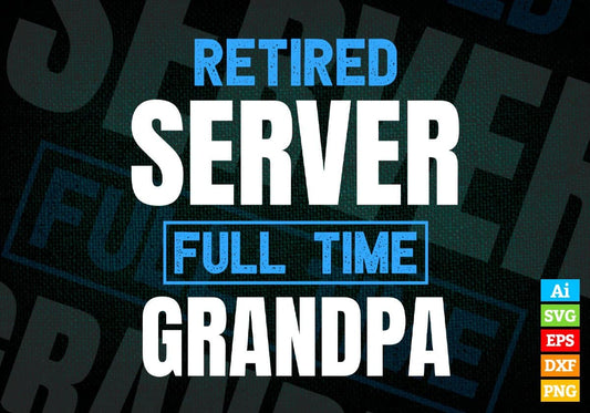 Retired Server Full Time Grandpa Father's Day Editable Vector T-shirt Designs Png Svg Files
