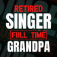 Retired Singer Full Time Grandpa Father's Day Editable Vector T-shirt Designs Png Svg Files