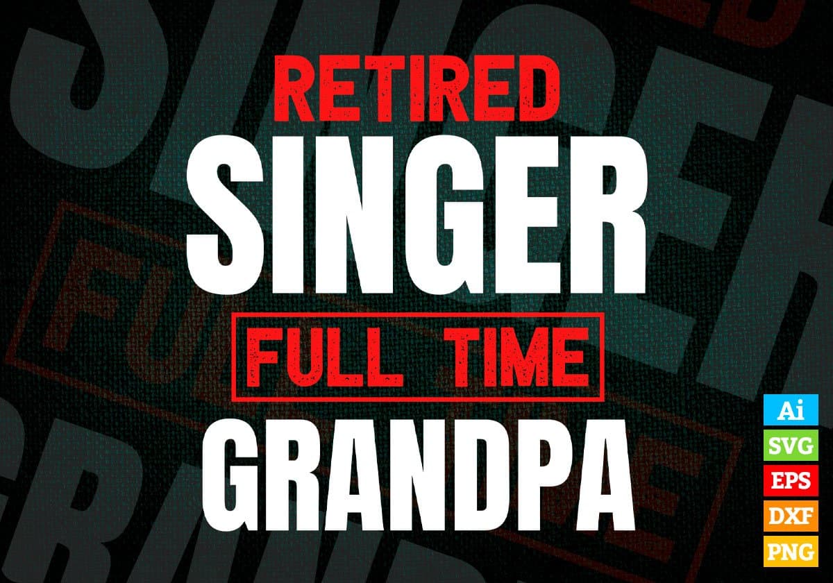 Retired Singer Full Time Grandpa Father's Day Editable Vector T-shirt Designs Png Svg Files