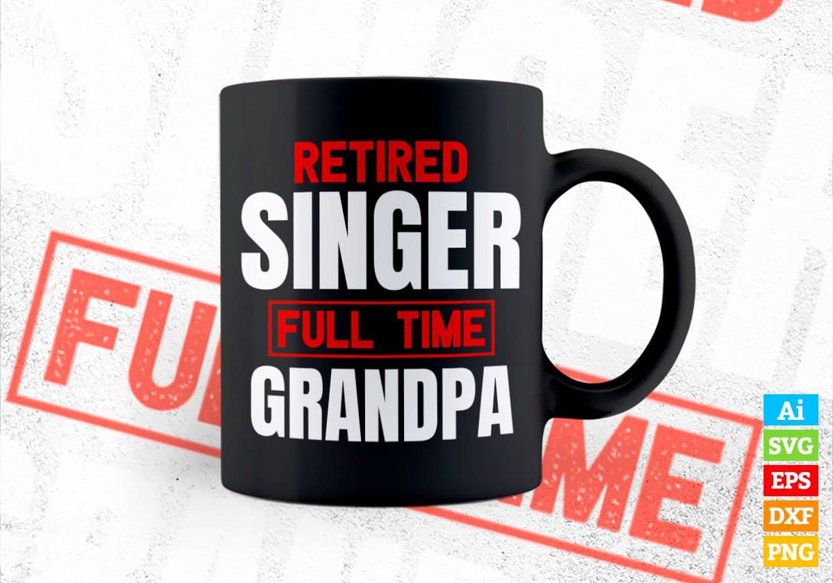 Retired Singer Full Time Grandpa Father's Day Editable Vector T-shirt Designs Png Svg Files