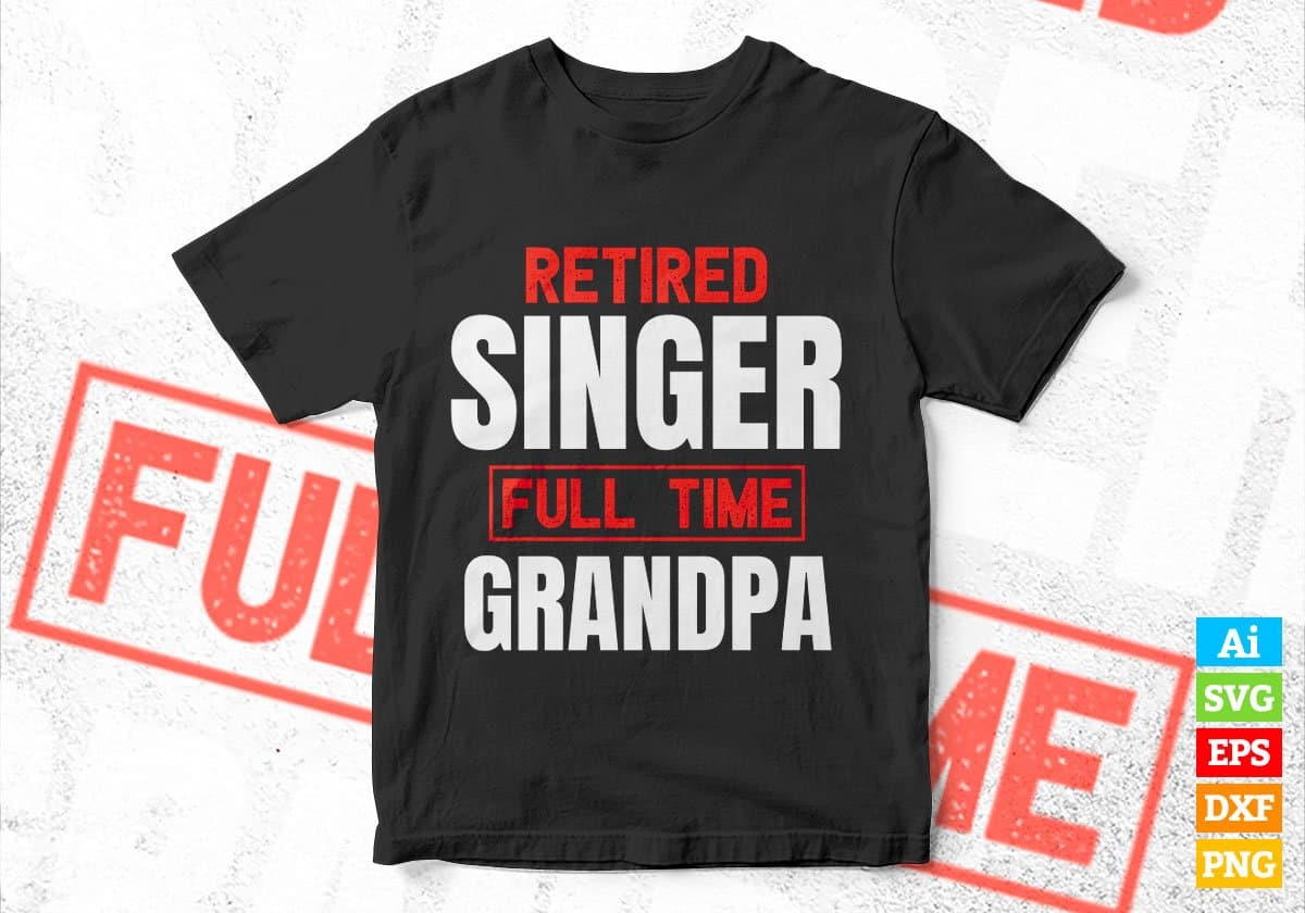 Retired Singer Full Time Grandpa Father's Day Editable Vector T-shirt Designs Png Svg Files