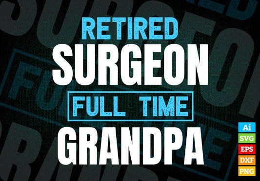 Retired Surgeon Full Time Grandpa Father's Day Editable Vector T-shirt Designs Png Svg Files