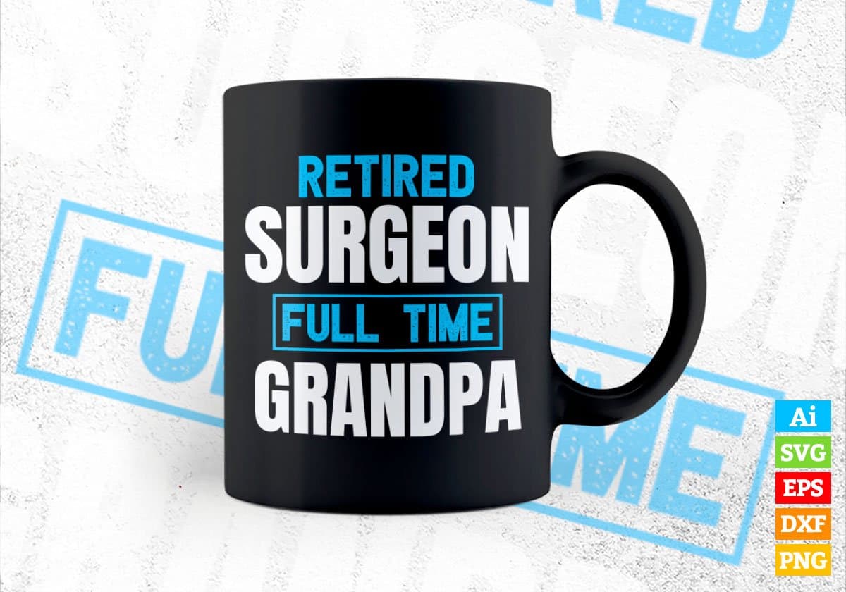 Retired Surgeon Full Time Grandpa Father's Day Editable Vector T-shirt Designs Png Svg Files