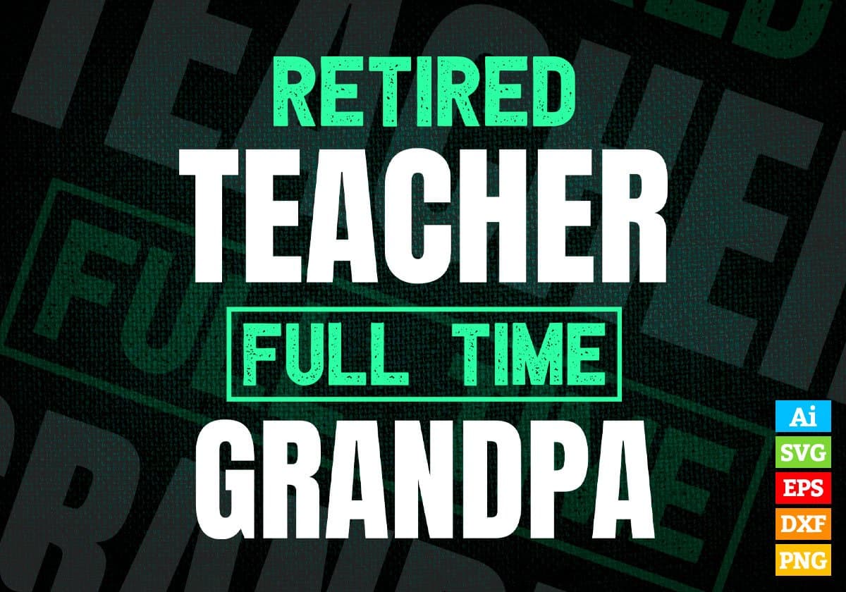 Retired Teacher Full Time Grandpa Father's Day Editable Vector T-shirt Designs Png Svg Files