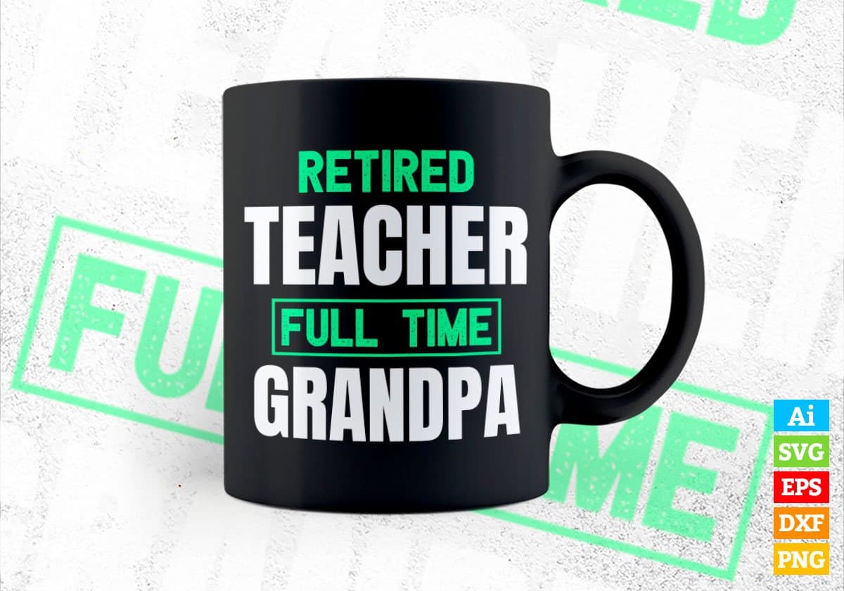 Retired Teacher Full Time Grandpa Father's Day Editable Vector T-shirt Designs Png Svg Files