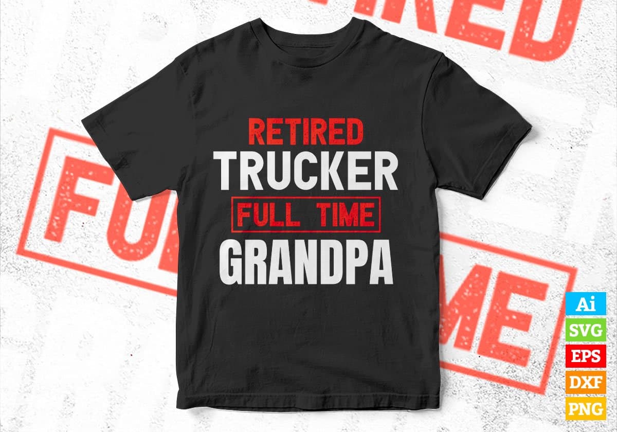 Retired Trucker Full Time Grandpa Father's Day Editable Vector T-shirt Designs Png Svg Files