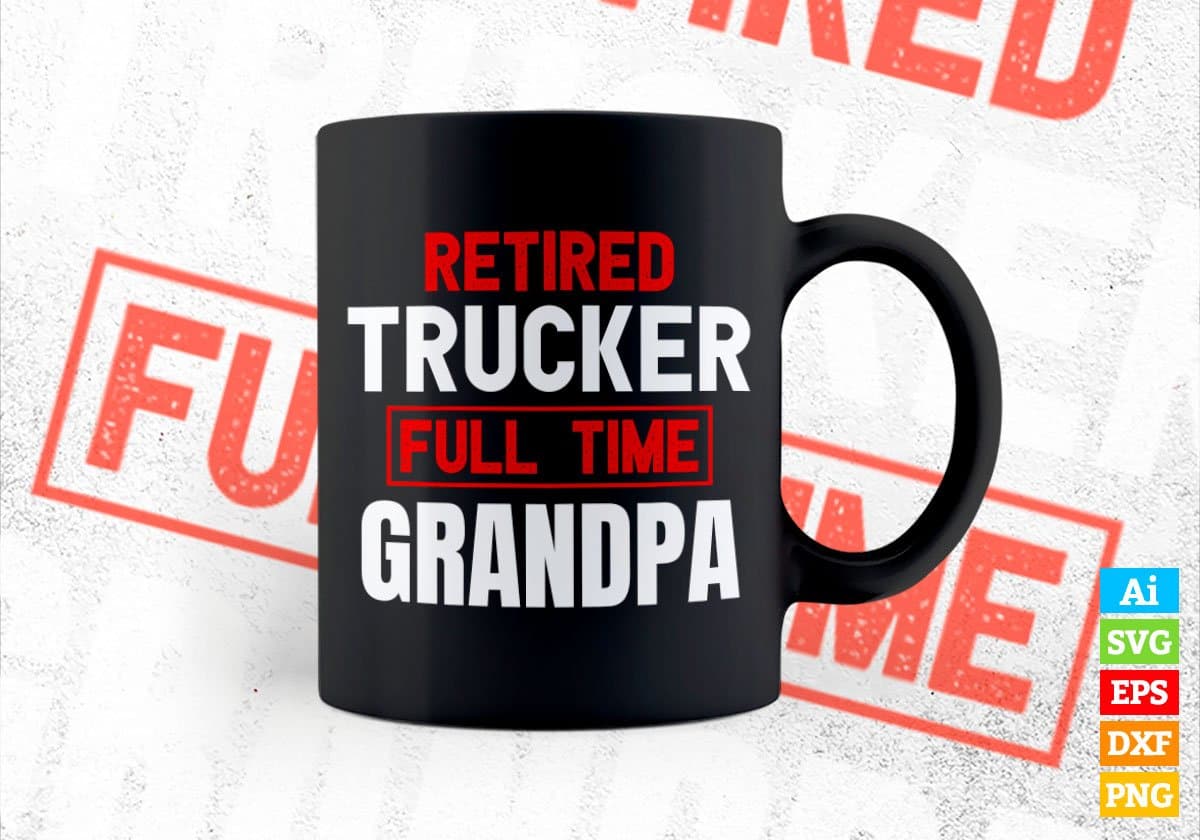 Retired Trucker Full Time Grandpa Father's Day Editable Vector T-shirt Designs Png Svg Files