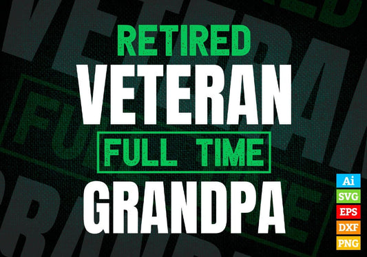 Retired Veteran Full Time Grandpa Father's Day Editable Vector T-shirt Designs Png Svg Files