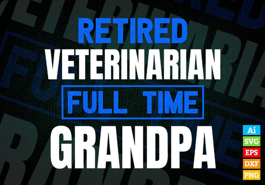 Retired Veterinarian Full Time Grandpa Father's Day Editable Vector T-shirt Designs Png Svg Files