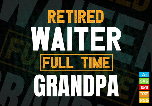 Retired Waiter Full Time Grandpa Father's Day Editable Vector T-shirt Designs Png Svg Files