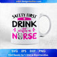 Safety First Drink With Nurse T shirt Design Svg Cutting Printable Files