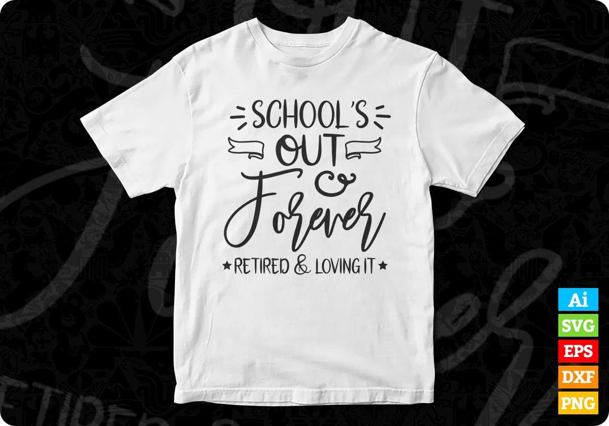 School’s Out Forever Retired And Loving It Editable T shirt Design In Ai Svg Png Cutting Printable Files