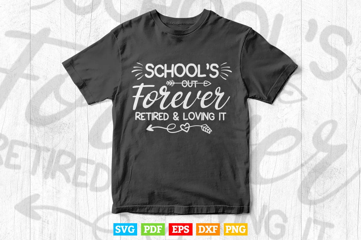 School’s Out Forever Retired and Loving it Teacher Vector T shirt Design Png Svg Cut Files