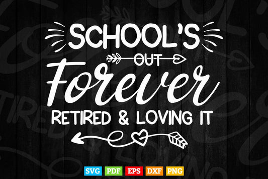 School’s Out Forever Retired and Loving it Teacher Vector T shirt Design Png Svg Cut Files