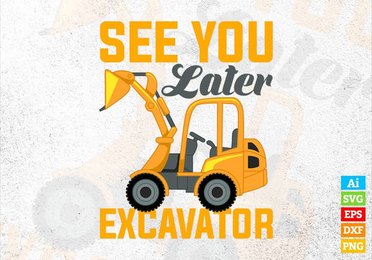See you Later Excavator Tractor Editable Vector T-shirt Design in Ai Svg Png Files