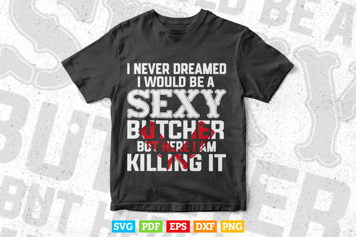 Sexy Butcher Funny Butcher Killing it Svg Digital Files.
