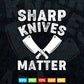 Sharp Knives Matter Funny Distressed Chef Butcher's Svg Png Cut Files